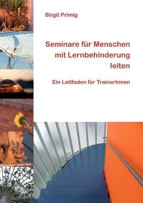 Seminare für Menschen mit Lernbehinderung leiten: Ein Leitfaden für TrainerInnen - Birgit Primig - cover