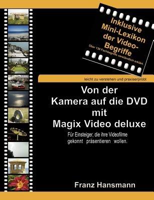 Von der Kamera auf die DVD mit Magix Video deluxe: Für Einsteiger, die ihre Videofilme gekonnt präsentieren wollen. - Franz Hansmann - cover