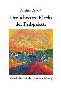 Der schwarze Klecks der Farbpalette: Mein Leben mit der bipolaren Störung - Stefan Schift - cover