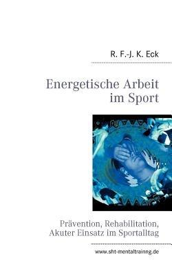 Energetische Arbeit im Sport: Pravention, Reha, Akuter Einsatz - R F -J K Eck - cover