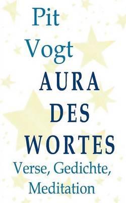 Aura des Wortes: Verse, Gedichte, Meditation - Pit Vogt - cover