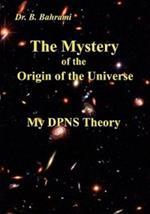 The Mystery of the Origin of the Universe: My DPNS Theory