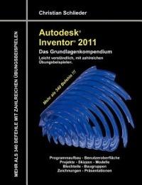 Autodesk Inventor 2011 - Das Grundlagenkompendium: Über 340 Befehle mit zahlreichen Übungen - Christian Schlieder - cover