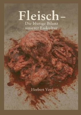 Fleisch: Die blutige Bilanz unserer Esskultur - Herbert Vore - cover