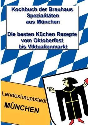 Kochbuch der Brauhaus Spezialitäten aus München: Die besten Küchen Rezepte vom Oktoberfest bis Viktualienmarkt - cover
