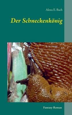 Der Schneckenkönig - Alexa E Bach - cover