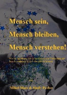 Mensch sein, Mensch bleiben, Mensch verstehen!: Wie Sie Menschen, durch Sternzeichen in Verbindung mit dem Aszendenten besser einschatzen koennen. - Mikel Marz,Sindy Pavlov - cover