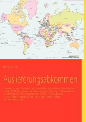 Auslieferungsabkommen: Gesetz über die internationale Rechtshilfe in Strafsachen und die Richtlinien für den Verkehr mit dem Ausland in strafrechtlichen Angelegenheiten (RiVASt), IRS, Durchführungsgesetze und -bestimmungen, Vereinbarungen - René Dick - cover