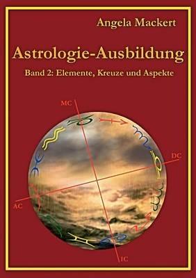 Astrologie-Ausbildung, Band 2: Elemente, Kreuze und Aspekte - Angela Mackert - cover