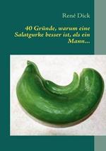 40 Gründe, warum eine Salatgurke besser ist, als ein Mann...