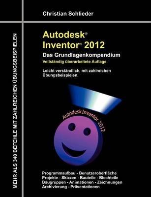 Autodesk Inventor 2012 - Das Grundlagenkompendium - Christian Schlieder - cover