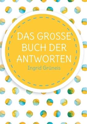 Das grosse Buch der Antworten: Ein Buch wie ein Orakel - Ingrid Grüneis - cover