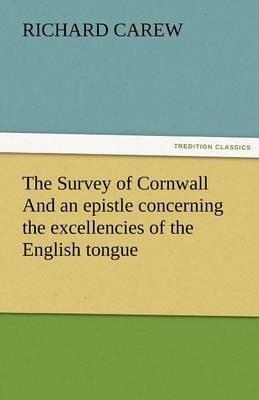The Survey of Cornwall And an epistle concerning the excellencies of the English tongue - Richard Carew - cover