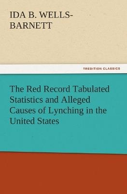 The Red Record Tabulated Statistics and Alleged Causes of Lynching in the United States - Ida B Wells-Barnett - cover