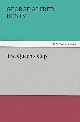 The Queen's Cup - G a Henty - cover