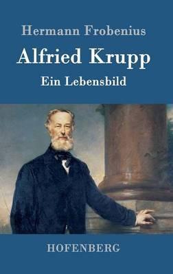 Alfried Krupp: Ein Lebensbild - Hermann Frobenius - cover