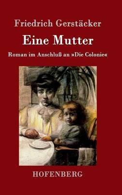 Eine Mutter: Roman im Anschluss an Die Colonie - Friedrich Gerstacker - cover