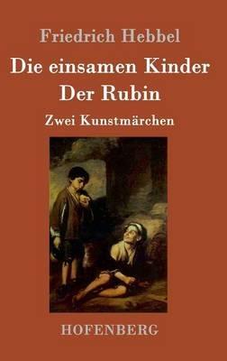 Die einsamen Kinder / Der Rubin: Zwei Kunstmarchen - Friedrich Hebbel - cover