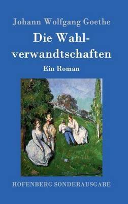Die Wahlverwandtschaften: Ein Roman - Johann Wolfgang Goethe - cover