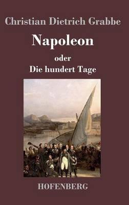 Napoleon oder Die hundert Tage: Ein Drama in fünf Aufzügen - Christian Dietrich Grabbe - cover