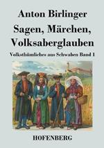 Sagen, Märchen, Volksaberglauben: Volksthümliches aus Schwaben Band 1