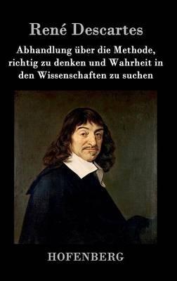 Abhandlung über die Methode, richtig zu denken und Wahrheit in den Wissenschaften zu suchen - René Descartes - cover