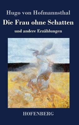 Die Frau ohne Schatten: und andere Erzählungen - Hugo Von Hofmannsthal - cover
