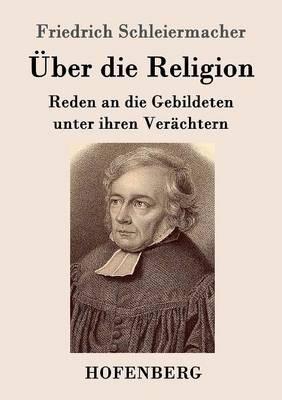 Über die Religion: Reden an die Gebildeten unter ihren Verächtern - Friedrich Schleiermacher - cover