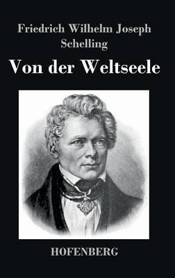 Von der Weltseele: Eine Hypothese der höhern Physik zur Erklärung des allgemeinen Organismus - Friedrich Wilhelm Joseph Schelling - cover