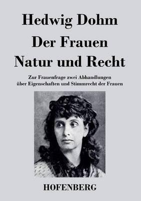 Der Frauen Natur und Recht: Zur Frauenfrage zwei Abhandlungen über Eigenschaften und Stimmrecht der Frauen - Hedwig Dohm - cover
