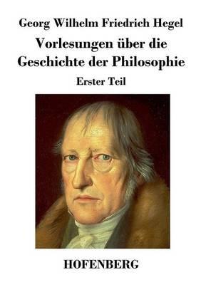 Vorlesungen über die Geschichte der Philosophie: Erster Teil - Georg Wilhelm Friedrich Hegel - cover