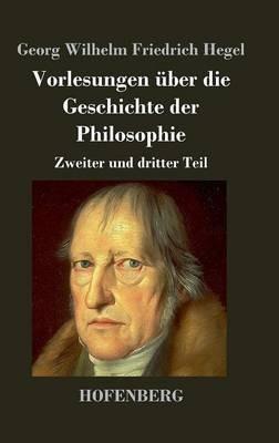 Vorlesungen über die Geschichte der Philosophie: Zweiter und dritter Teil - Georg Wilhelm Friedrich Hegel - cover