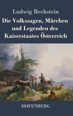 Die Volkssagen, Märchen und Legenden des Kaiserstaates Österreich - Ludwig Bechstein - cover