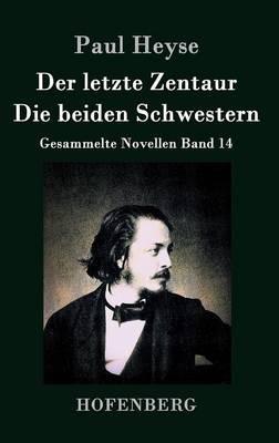 Der letzte Zentaur / Die beiden Schwestern: Gesammelte Novellen Band 14 - Paul Heyse - cover