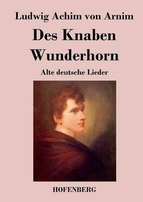 Des Knaben Wunderhorn: Alte deutsche Lieder - Ludwig Achim Von Arnim - cover