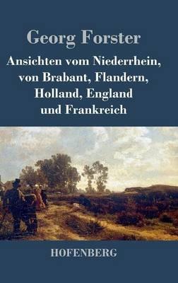 Ansichten vom Niederrhein, von Brabant, Flandern, Holland, England und Frankreich: April, Mai und Junius 1790 - Georg Forster - cover