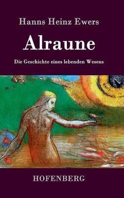 Alraune: Die Geschichte eines lebenden Wesens - Hanns Heinz Ewers - cover