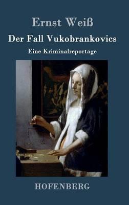 Der Fall Vukobrankovics: Eine Kriminalreportage - Ernst Weiß - cover