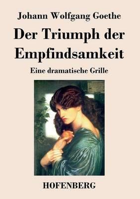 Der Triumph der Empfindsamkeit: Eine dramatische Grille - Johann Wolfgang Goethe - cover