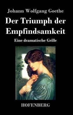 Der Triumph der Empfindsamkeit: Eine dramatische Grille - Johann Wolfgang Goethe - cover