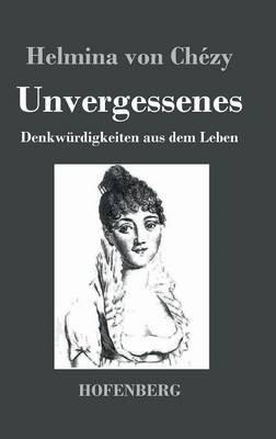 Unvergessenes. Denkwürdigkeiten aus dem Leben - Helmina Von Chézy - cover
