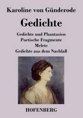 Gedichte: Gedichte und Phantasien / Poetische Fragmente / Melete / Gedichte aus dem Nachlaß - Karoline Von Günderode - cover
