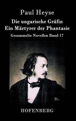 Die ungarische Gräfin / Ein Märtyrer der Phantasie: Gesammelte Novellen Band 17 - Paul Heyse - cover