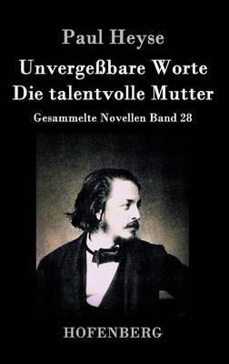 Unvergeßbare Worte / Die talentvolle Mutter: Gesammelte Novellen Band 28 - Paul Heyse - cover