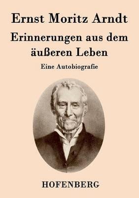 Erinnerungen aus dem äußeren Leben: Eine Autobiografie - Ernst Moritz Arndt - cover