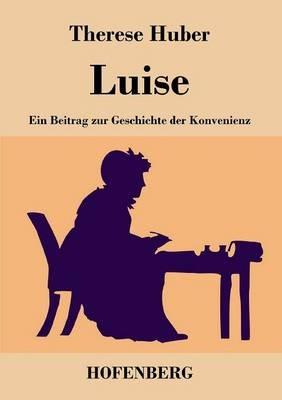 Luise: Ein Beitrag zur Geschichte der Konvenienz - Therese Huber - cover