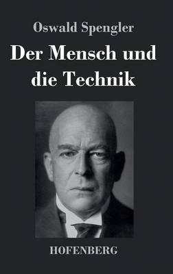 Der Mensch und die Technik: Beitrag zu einer Philosophie des Lebens - Oswald Spengler - cover