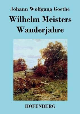 Wilhelm Meisters Wanderjahre: oder Die Entsagenden - Johann Wolfgang Goethe - cover