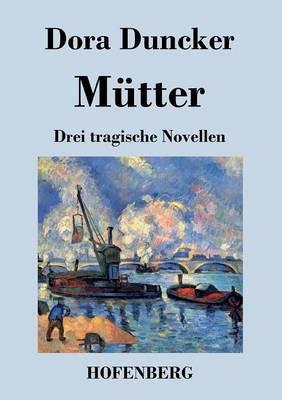 Mütter: Drei tragische Novellen - Dora Duncker - cover