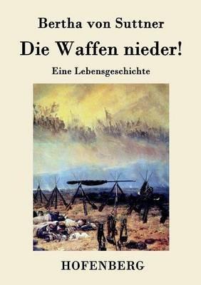 Die Waffen nieder!: Eine Lebensgeschichte - Bertha Von Suttner - cover